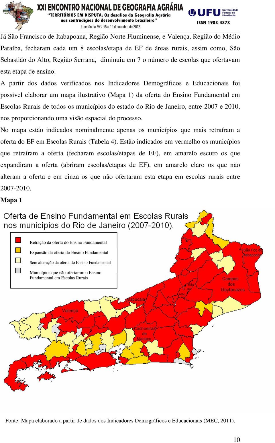 A partir dos dados verificados nos Indicadores Demográficos e Educacionais foi possível elaborar um mapa ilustrativo (Mapa 1) da oferta do Ensino Fundamental em Escolas Rurais de todos os municípios