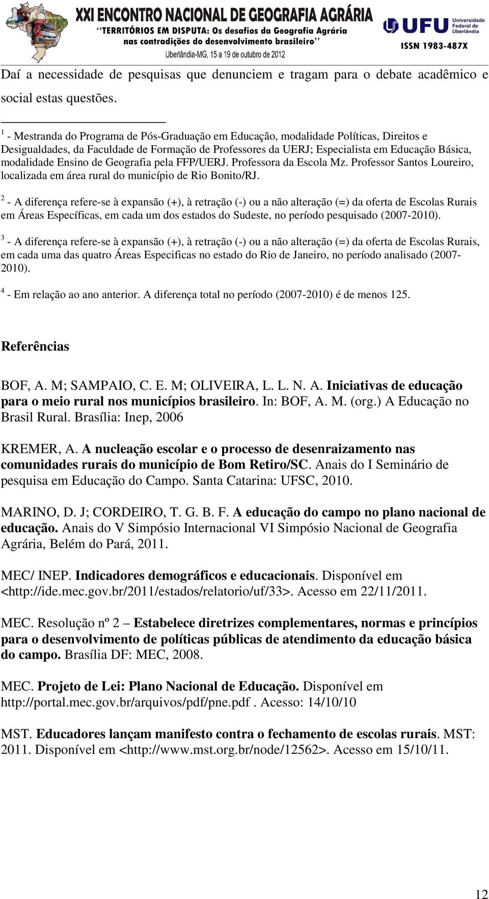 Ensino de Geografia pela FFP/UERJ. Professora da Escola Mz. Professor Santos Loureiro, localizada em área rural do município de Rio Bonito/RJ.