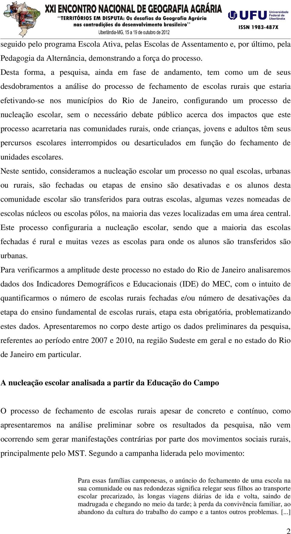 Janeiro, configurando um processo de nucleação escolar, sem o necessário debate público acerca dos impactos que este processo acarretaria nas comunidades rurais, onde crianças, jovens e adultos têm