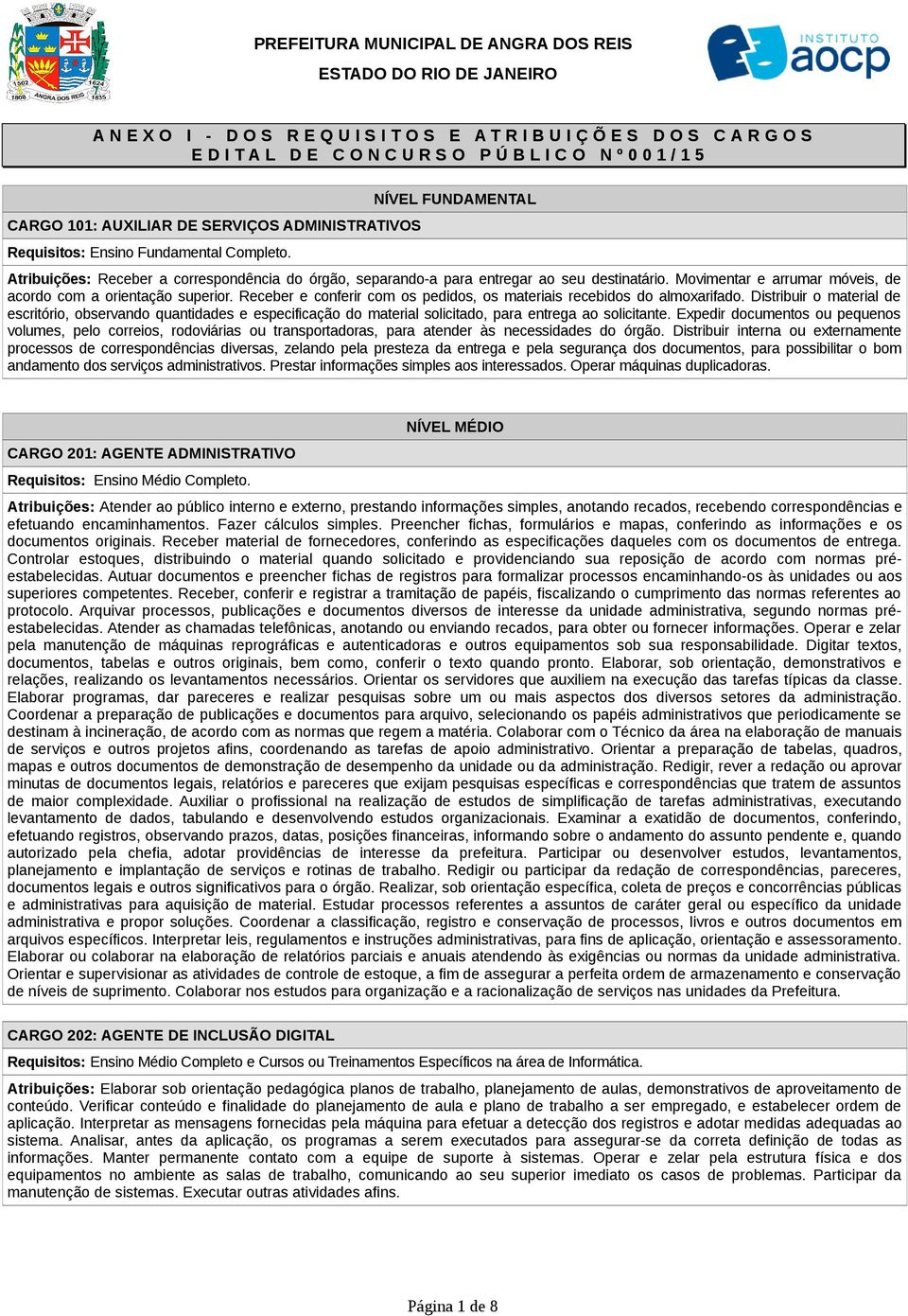 NÍVEL FUNDAMENTAL Atribuições: Receber a correspondência do órgão, separando-a para entregar ao seu destinatário. Movimentar e arrumar móveis, de acordo com a orientação superior.