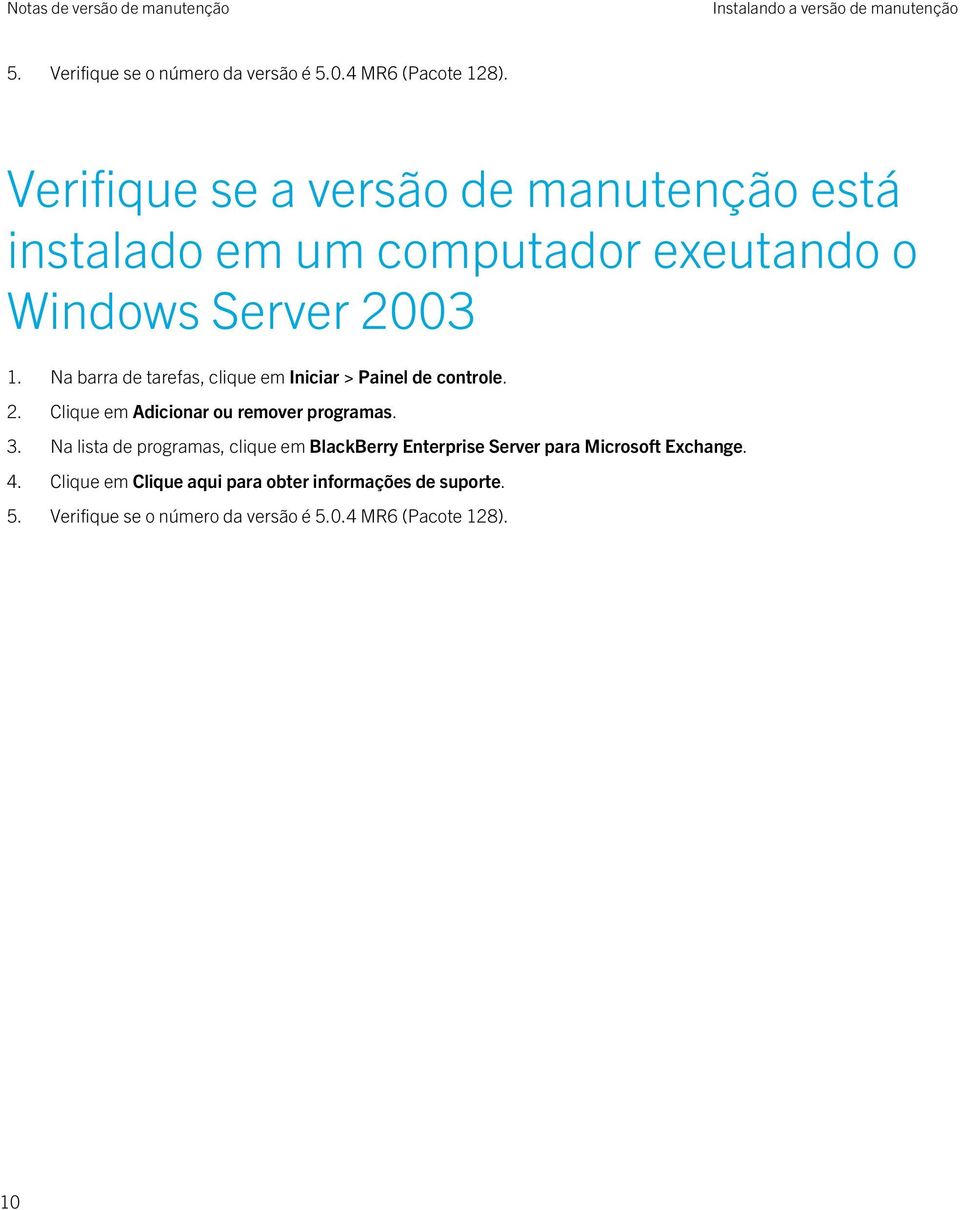 Na barra de tarefas, clique em Iniciar > Painel de controle. 2. Clique em Adicionar ou remover programas. 3.