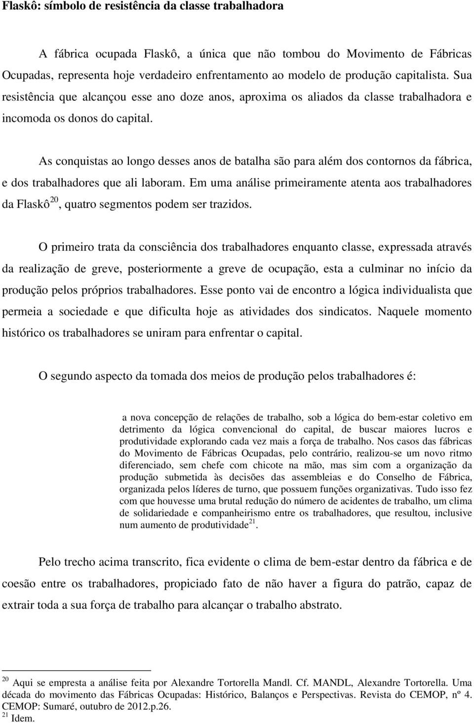 As conquistas ao longo desses anos de batalha são para além dos contornos da fábrica, e dos trabalhadores que ali laboram.