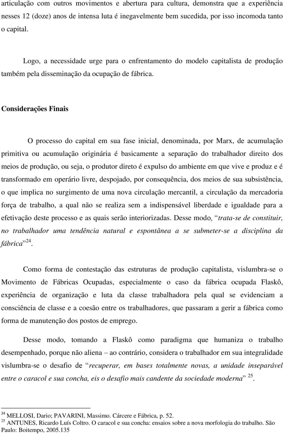 Considerações Finais O processo do capital em sua fase inicial, denominada, por Marx, de acumulação primitiva ou acumulação originária é basicamente a separação do trabalhador direito dos meios de