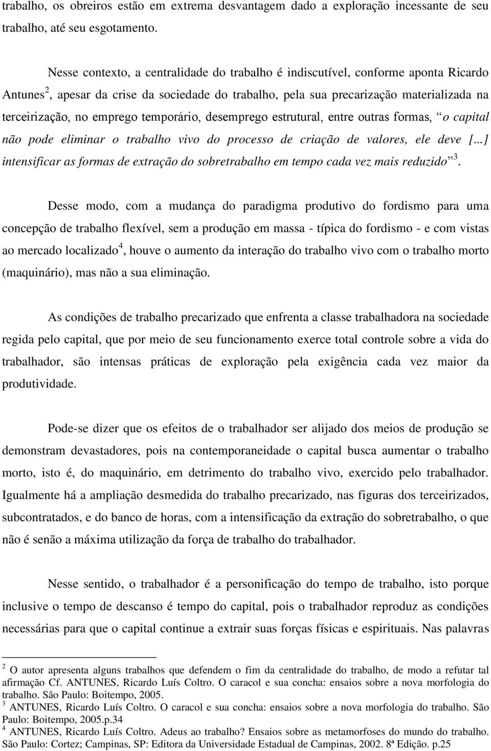 emprego temporário, desemprego estrutural, entre outras formas, o capital não pode eliminar o trabalho vivo do processo de criação de valores, ele deve [.