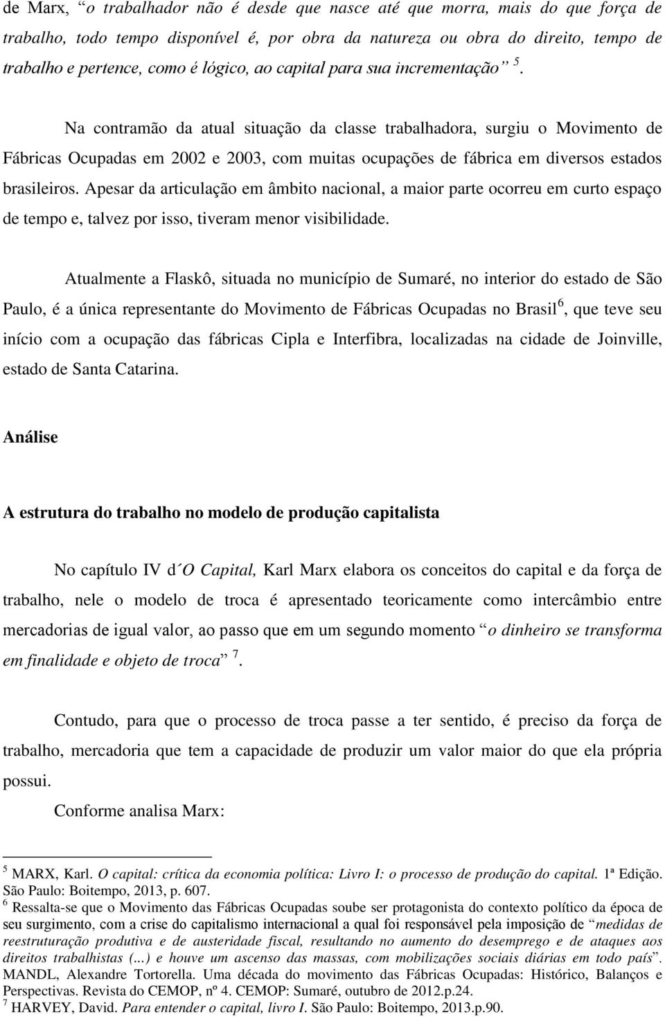 Na contramão da atual situação da classe trabalhadora, surgiu o Movimento de Fábricas Ocupadas em 2002 e 2003, com muitas ocupações de fábrica em diversos estados brasileiros.