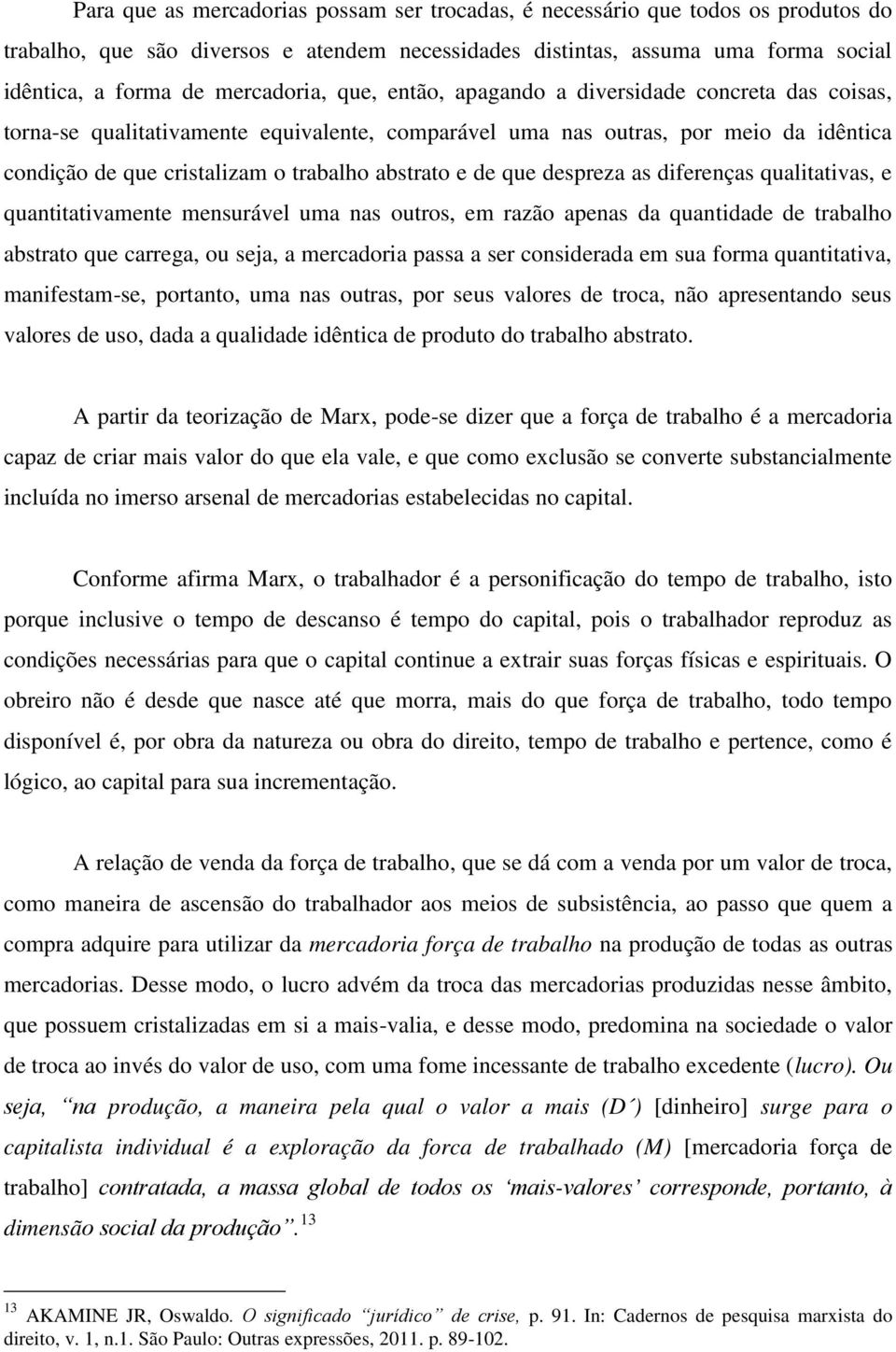 abstrato e de que despreza as diferenças qualitativas, e quantitativamente mensurável uma nas outros, em razão apenas da quantidade de trabalho abstrato que carrega, ou seja, a mercadoria passa a ser