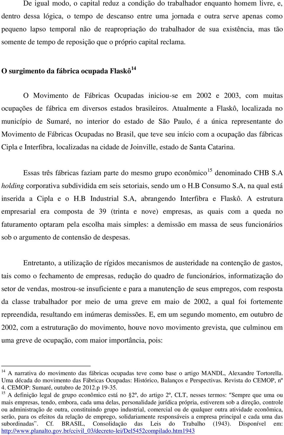 O surgimento da fábrica ocupada Flaskô 14 O Movimento de Fábricas Ocupadas iniciou-se em 2002 e 2003, com muitas ocupações de fábrica em diversos estados brasileiros.
