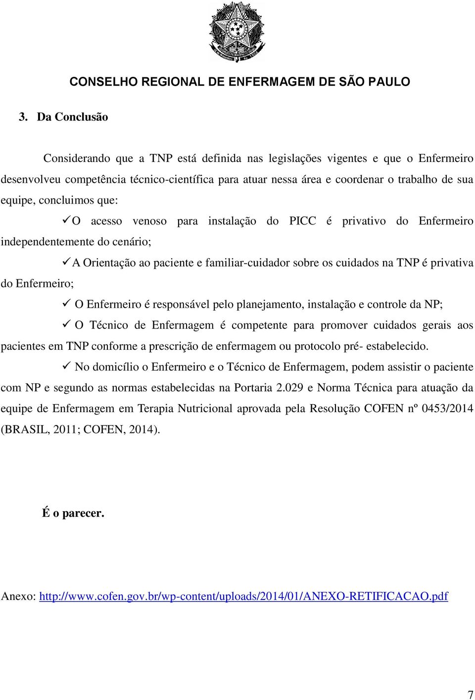 Enfermeiro; O Enfermeiro é responsável pelo planejamento, instalação e controle da NP; O Técnico de Enfermagem é competente para promover cuidados gerais aos pacientes em TNP conforme a prescrição de