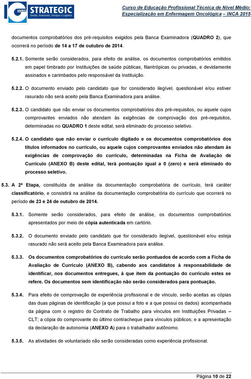 privadas, e devidamente assinados e carimbados pelo responsável da Instituição. 5.2.