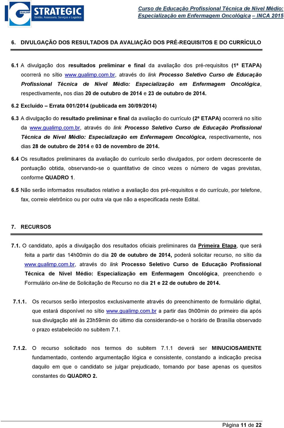 outubro de 2014. 6.2 Excluído Errata 001/2014 (publicada em 30/09/2014) 6.3 A divulgação do resultado preliminar e final da avaliação do currículo (2ª ETAPA) ocorrerá no sítio da www.gualimp.com.