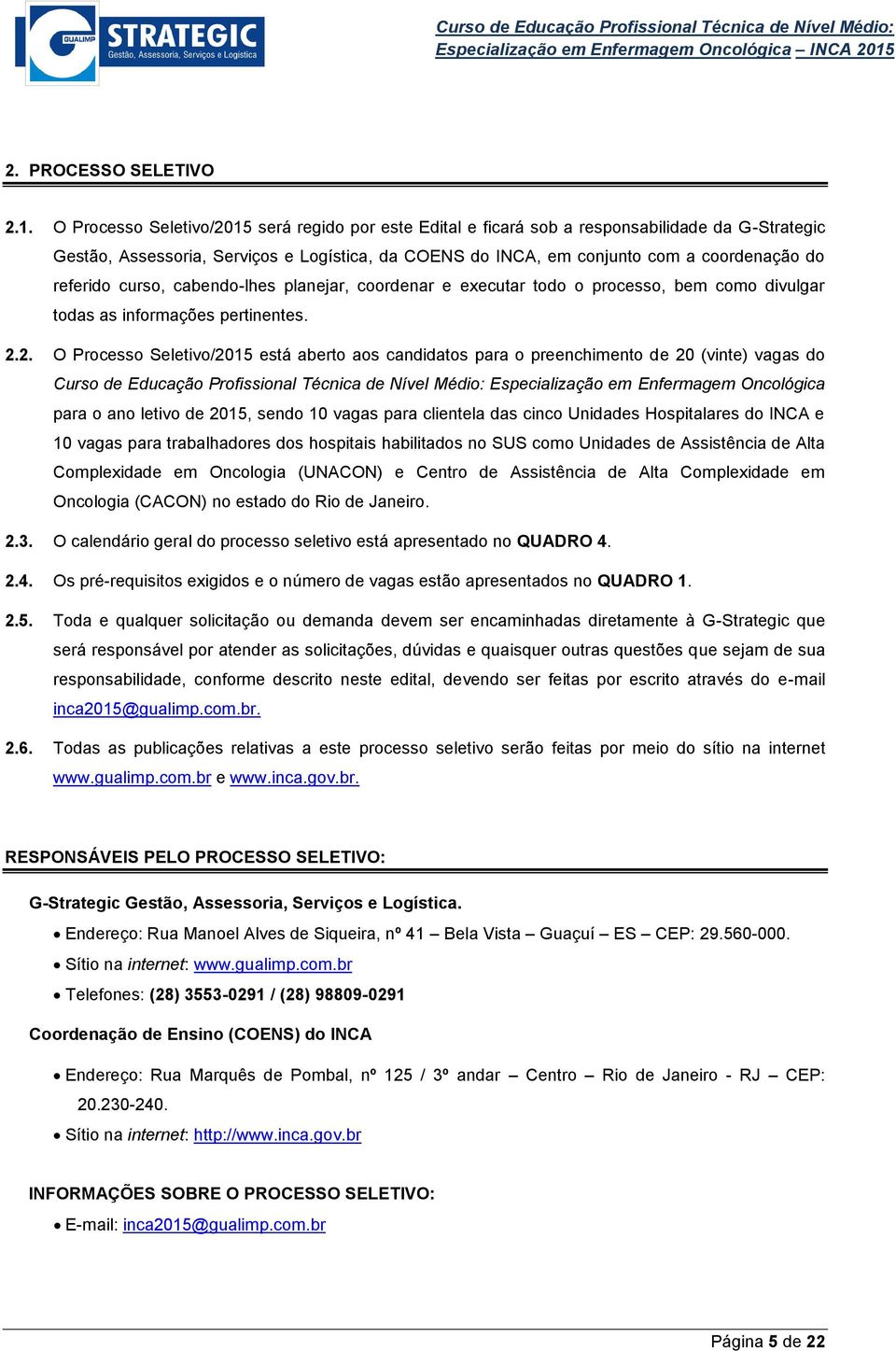 referido curso, cabendo-lhes planejar, coordenar e executar todo o processo, bem como divulgar todas as informações pertinentes. 2.