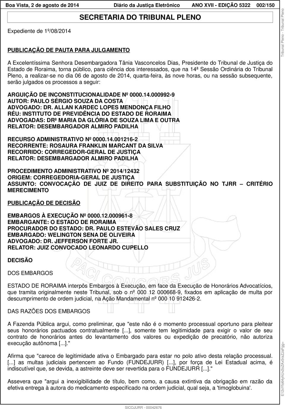 realizar-se no dia 06 de agosto de 2014, quarta-feira, às nove horas, ou na sessão subsequente, serão julgados os processos a seguir: ARGUIÇÃO DE INCONSTITUCIONALIDADE Nº 0000.14.000992-9 AUTOR: PAULO SÉRGIO SOUZA DA COSTA ADVOGADO: DR.