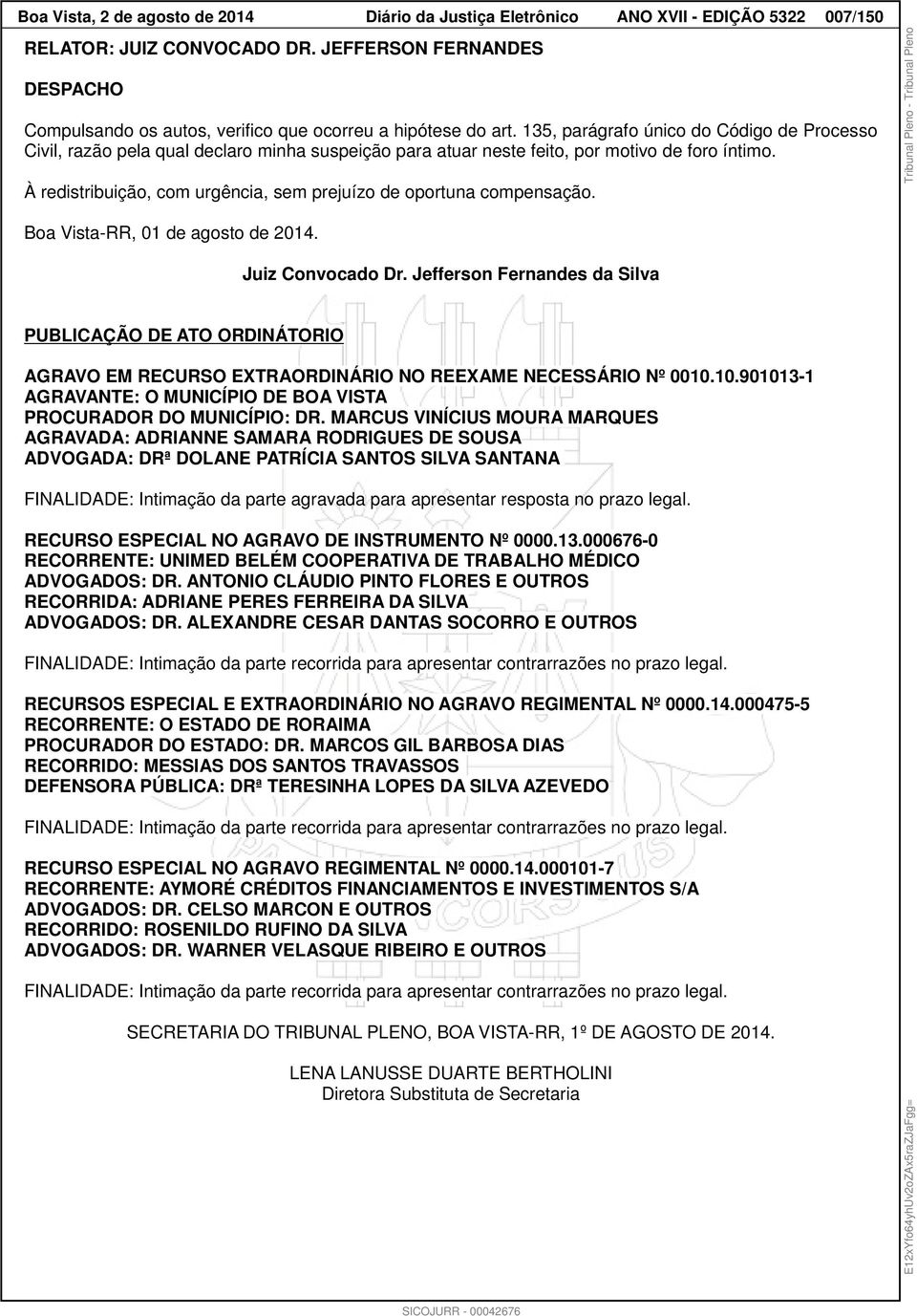 135, parágrafo único do Código de Processo Civil, razão pela qual declaro minha suspeição para atuar neste feito, por motivo de foro íntimo.