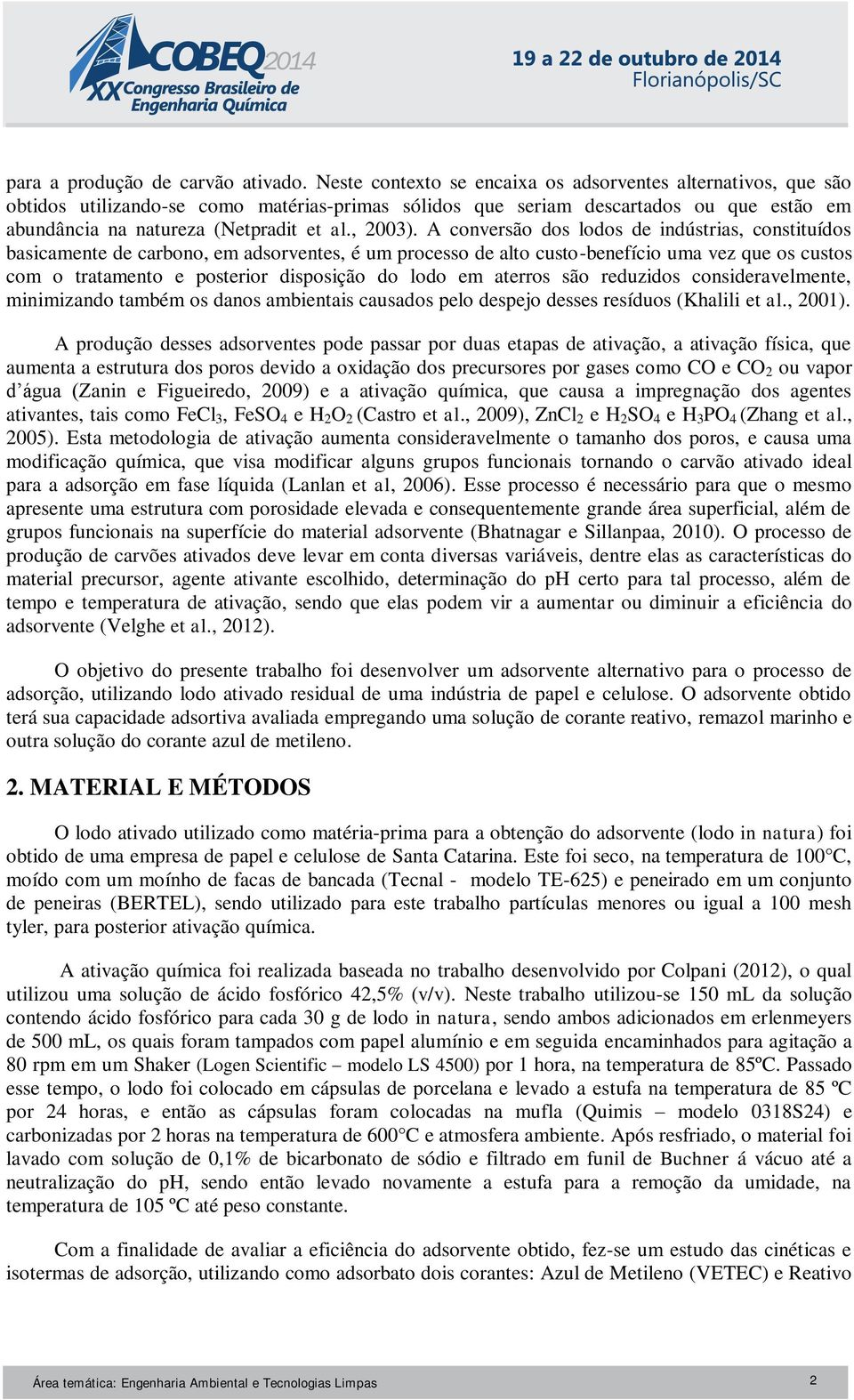 A conversão dos lodos de indústrias, constituídos basicamente de carbono, em adsorventes, é um processo de alto custo-benefício uma vez que os custos com o tratamento e posterior disposição do lodo