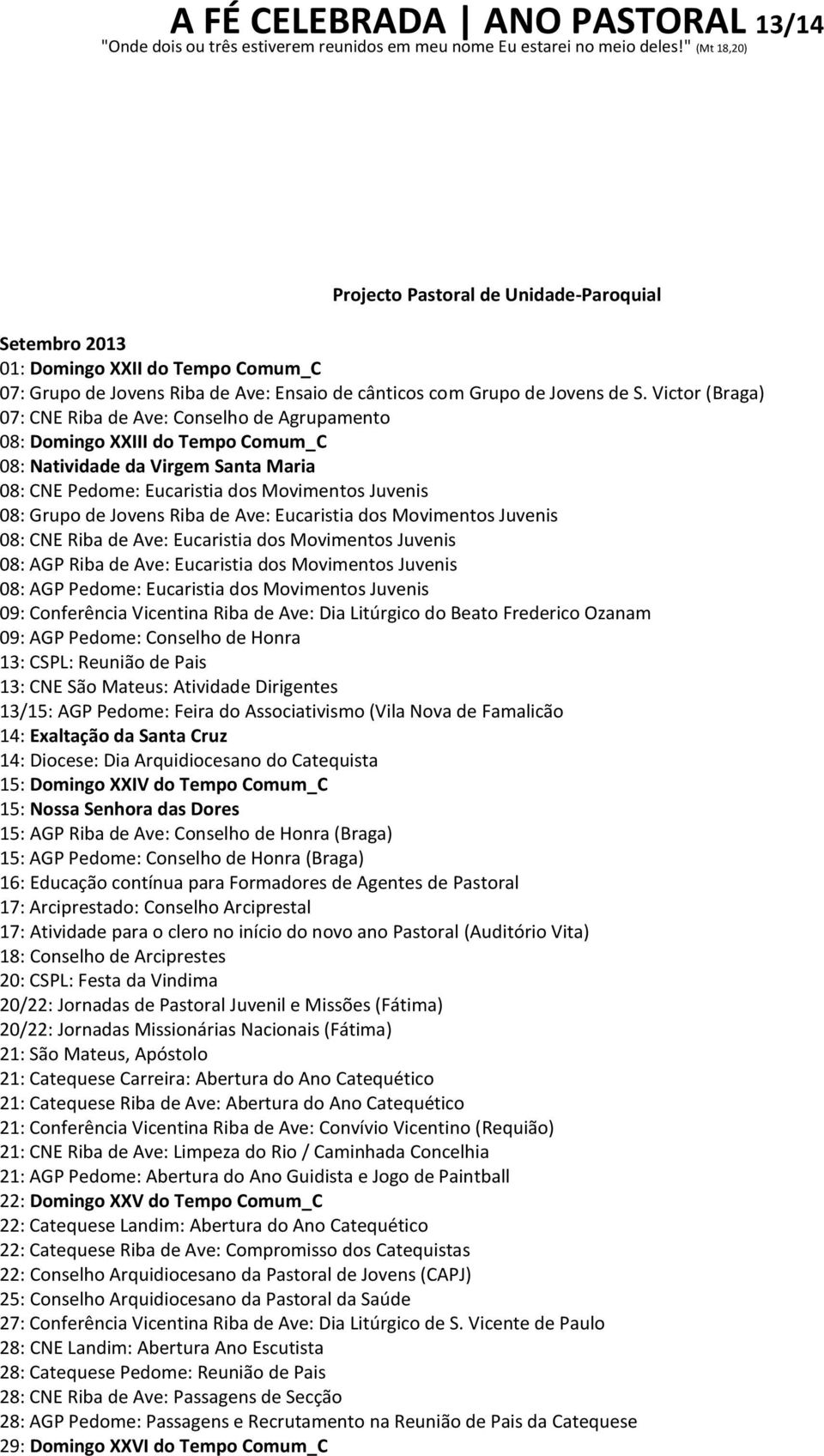 Jovens Riba de Ave: Eucaristia dos Movimentos Juvenis 08: CNE Riba de Ave: Eucaristia dos Movimentos Juvenis 08: AGP Riba de Ave: Eucaristia dos Movimentos Juvenis 08: AGP Pedome: Eucaristia dos