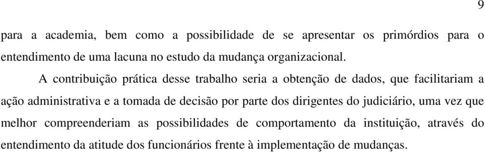 A contribuição prática desse trabalho seria a obtenção de dados, que facilitariam a ação administrativa e a tomada de