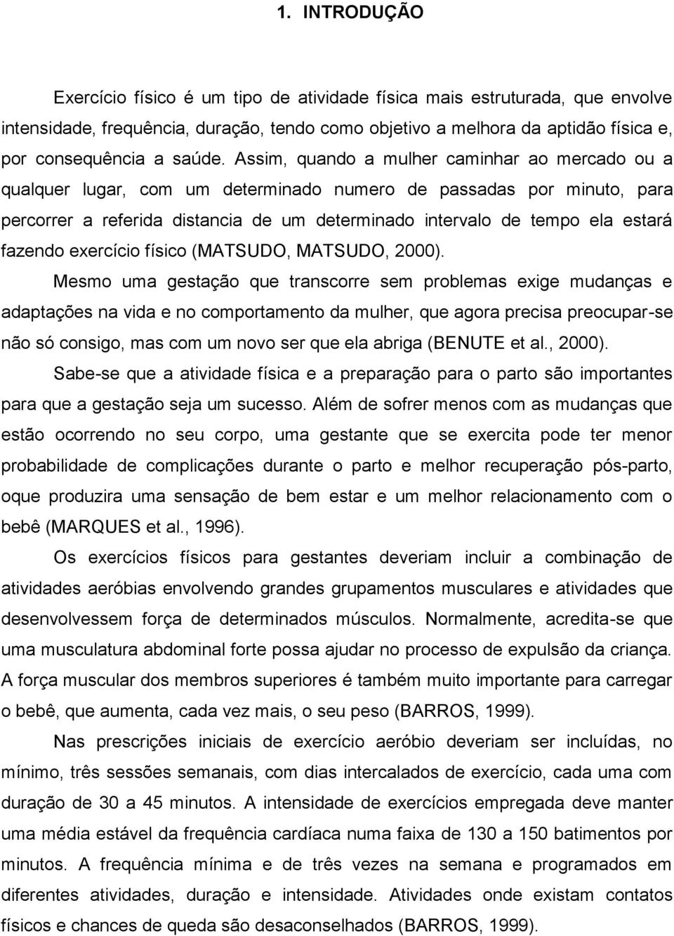 Assim, quando a mulher caminhar ao mercado ou a qualquer lugar, com um determinado numero de passadas por minuto, para percorrer a referida distancia de um determinado intervalo de tempo ela estará