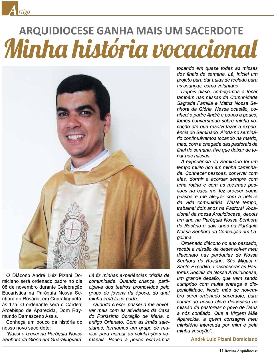 Conheça um pouco da história do nosso novo sacerdote: Nasci e cresci na Paróquia Nossa Senhora da Glória em Guaratinguetá. Lá fiz minhas experiências cristãs de comunidade.