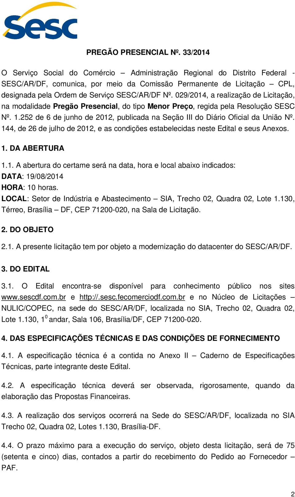 029/2014, a realização de Licitação, na modalidade Pregão Presencial, do tipo Menor Preço, regida pela Resolução SESC Nº. 1.