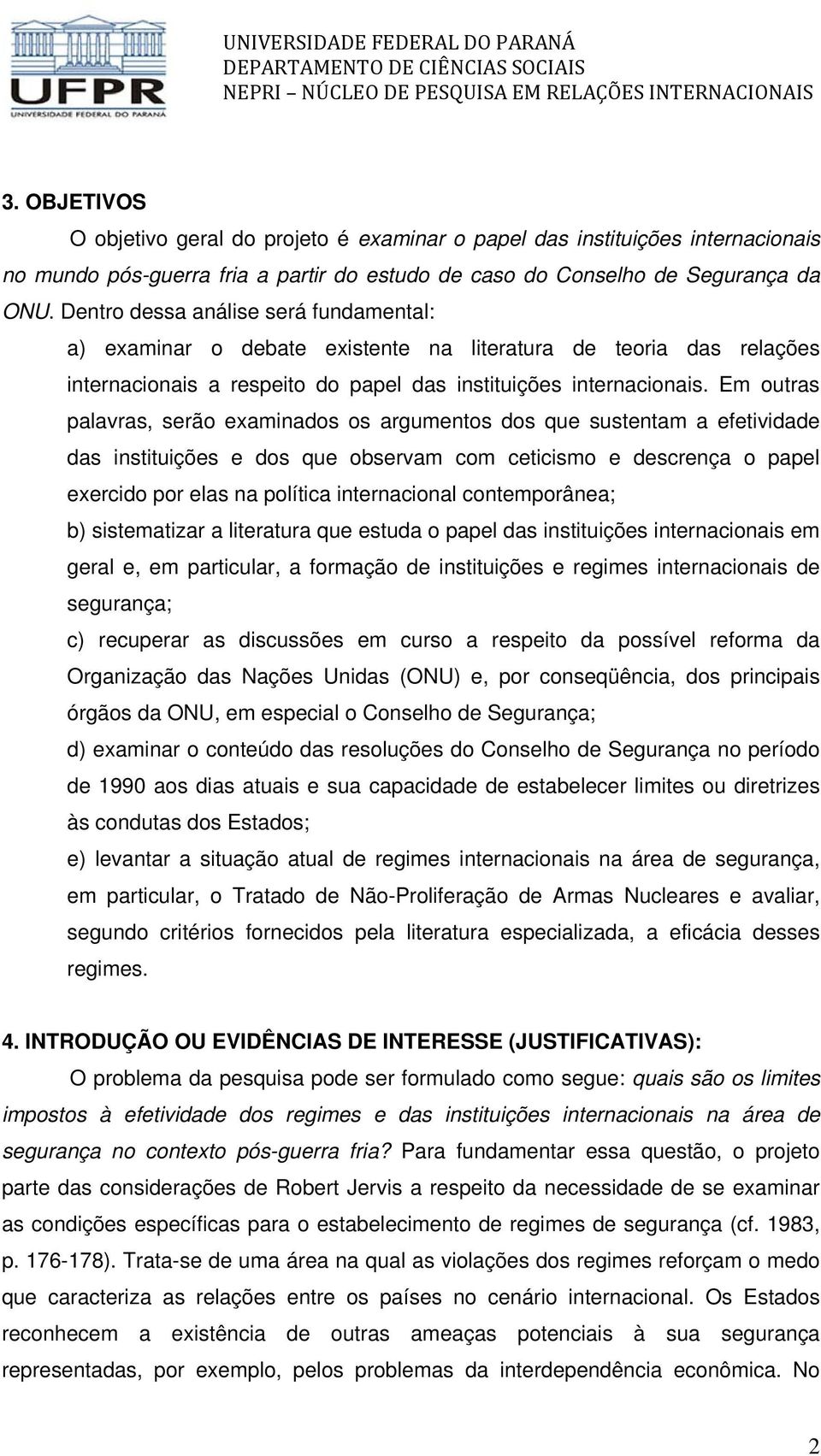 Em outras palavras, serão examinados os argumentos dos que sustentam a efetividade das instituições e dos que observam com ceticismo e descrença o papel exercido por elas na política internacional