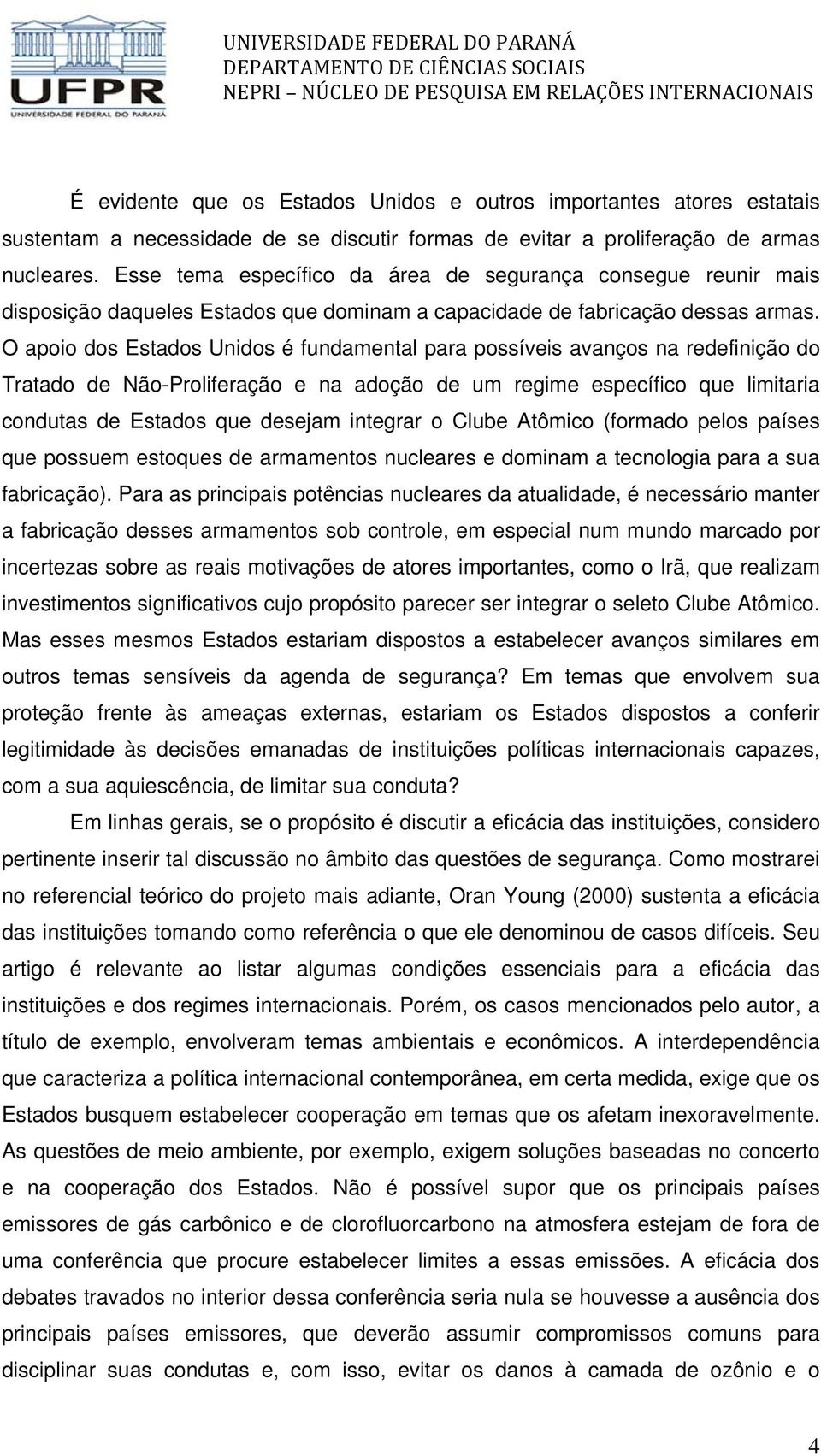 O apoio dos Estados Unidos é fundamental para possíveis avanços na redefinição do Tratado de Não-Proliferação e na adoção de um regime específico que limitaria condutas de Estados que desejam