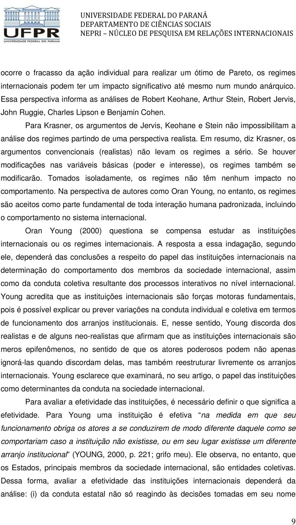 Para Krasner, os argumentos de Jervis, Keohane e Stein não impossibilitam a análise dos regimes partindo de uma perspectiva realista.