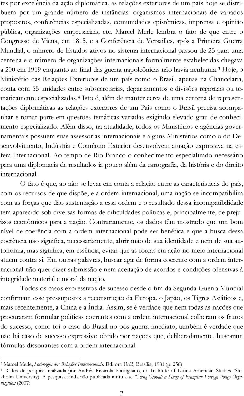 Marcel Merle lembra o fato de que entre o Congresso de Viena, em 1815, e a Conferência de Versailles, após a Primeira Guerra Mundial, o número de Estados ativos no sistema internacional passou de 25