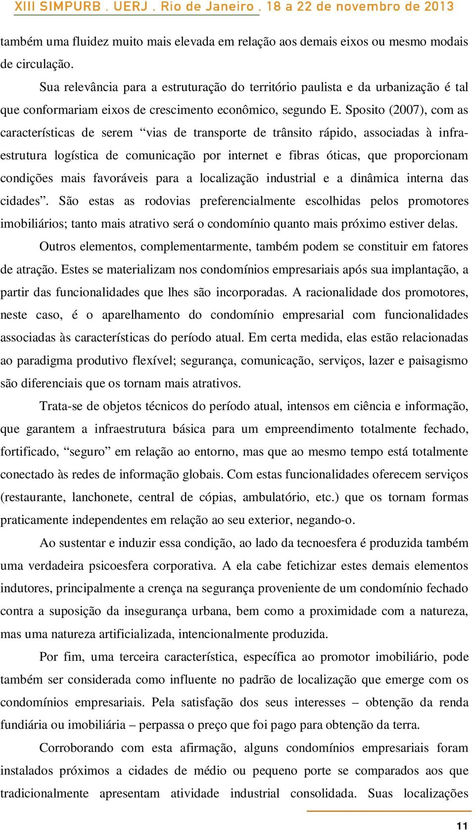 Sposito (2007), com as características de serem vias de transporte de trânsito rápido, associadas à infraestrutura logística de comunicação por internet e fibras óticas, que proporcionam condições