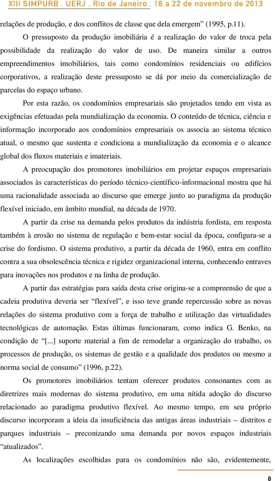 espaço urbano. Por esta razão, os condomínios empresariais são projetados tendo em vista as exigências efetuadas pela mundialização da economia.