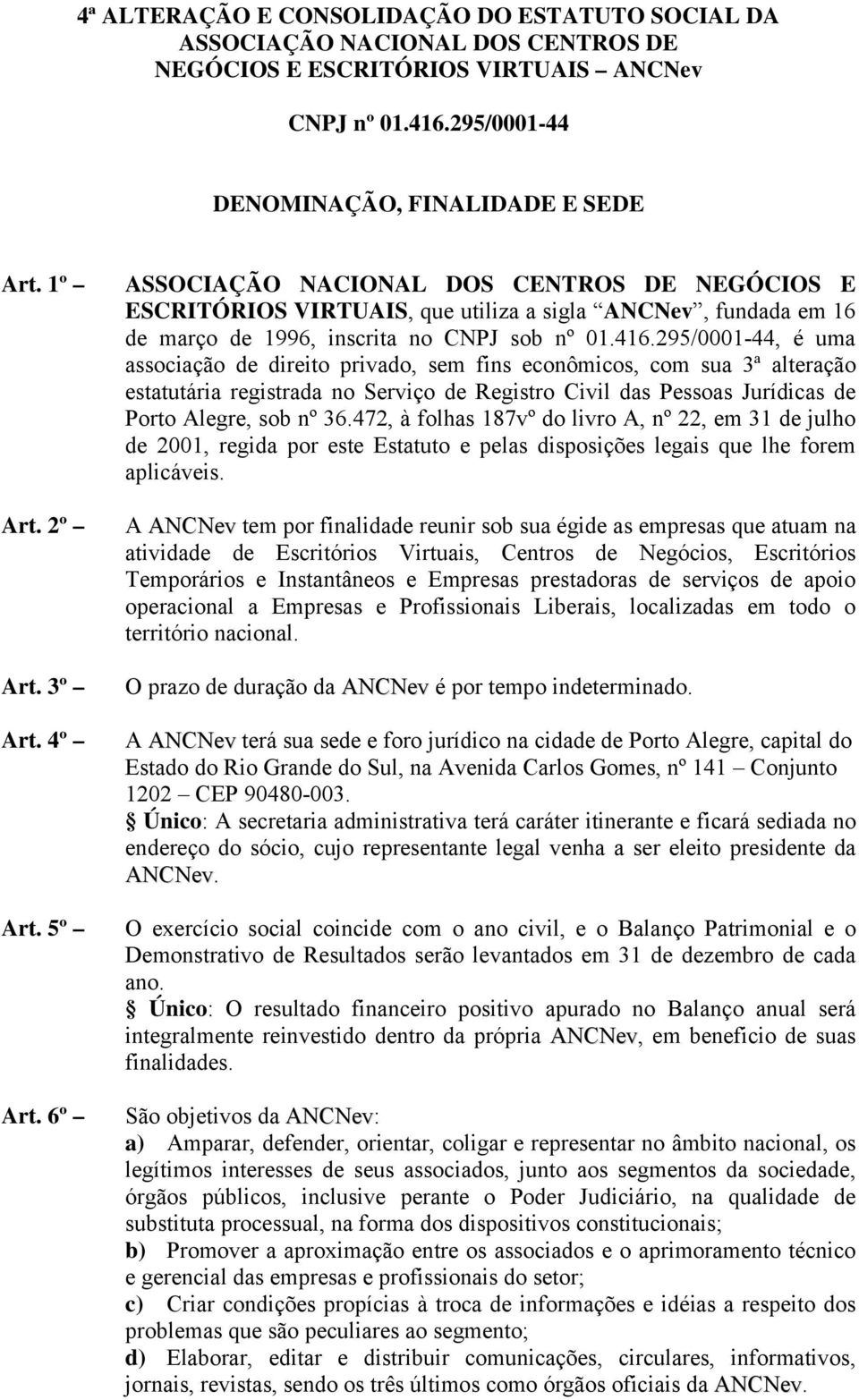 295/0001-44, é uma associação de direito privado, sem fins econômicos, com sua 3ª alteração estatutária registrada no Serviço de Registro Civil das Pessoas Jurídicas de Porto Alegre, sob nº 36.