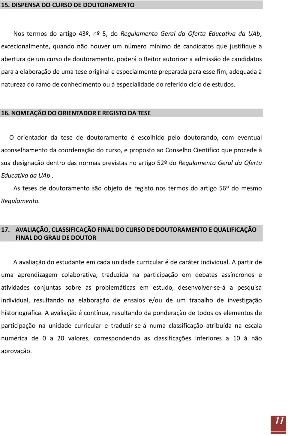 conhecimento ou à especialidade do referido ciclo de estudos. 16.