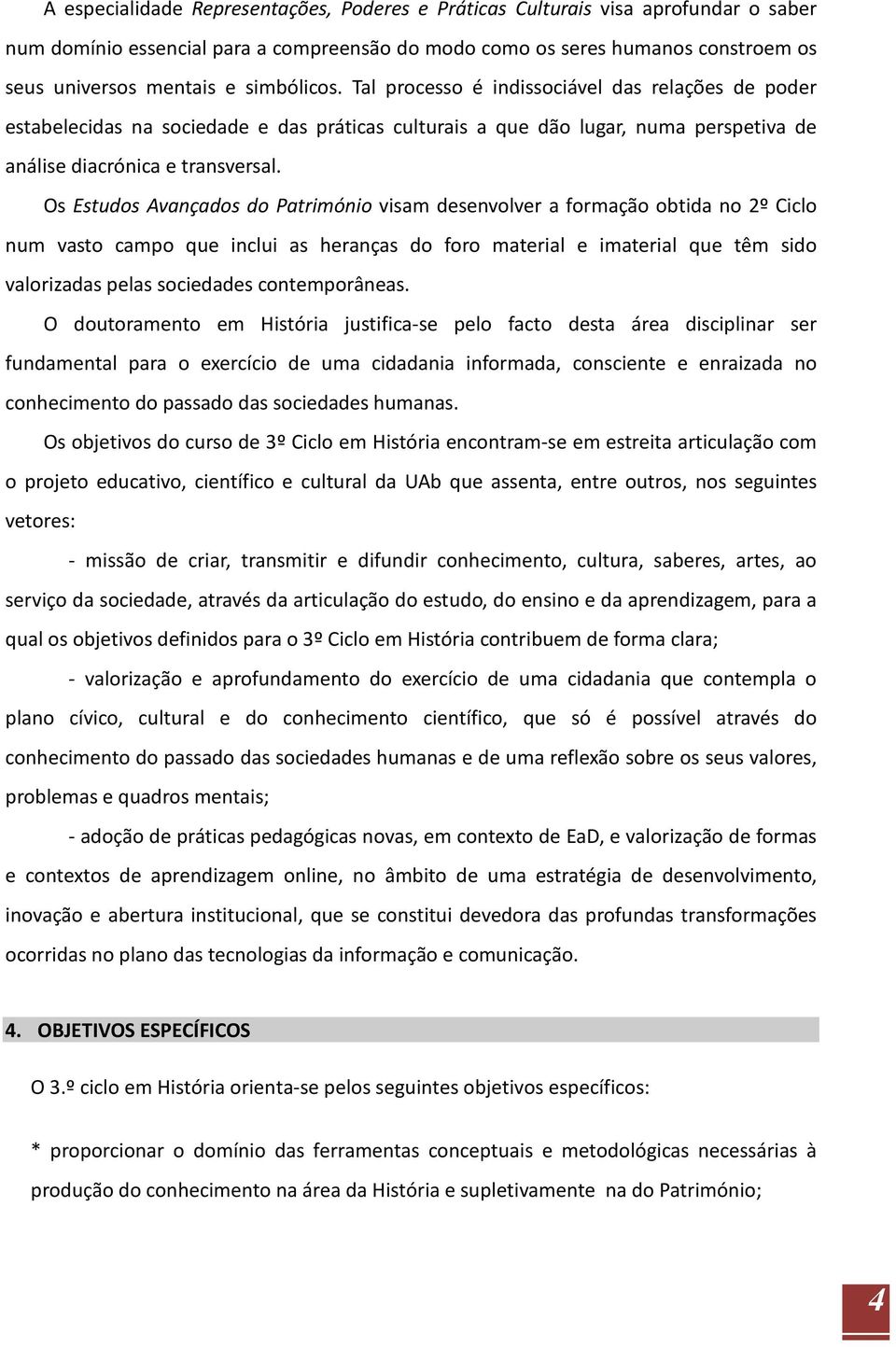 Os Estudos Avançados do Património visam desenvolver a formação obtida no 2º Ciclo num vasto campo que inclui as heranças do foro material e imaterial que têm sido valorizadas pelas sociedades