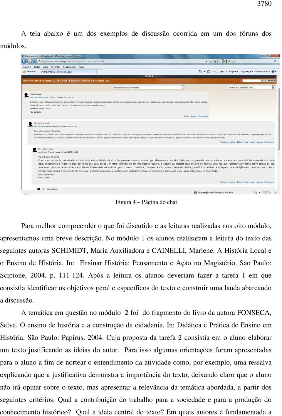 uma breve descrição. No módulo 1 os alunos realizaram a leitura do texto das seguintes autoras SCHIMIDT, Maria Auxiliadora e CAINELLI, Marlene. A História Local e o Ensino de História.