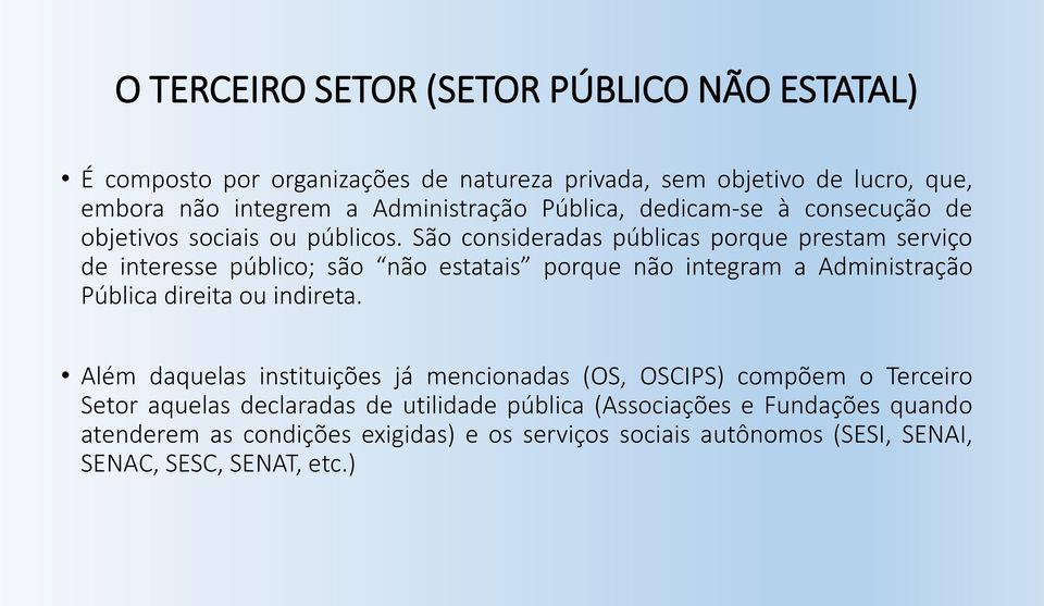 São consideradas públicas porque prestam serviço de interesse público; são não estatais porque não integram a Administração Pública direita ou indireta.