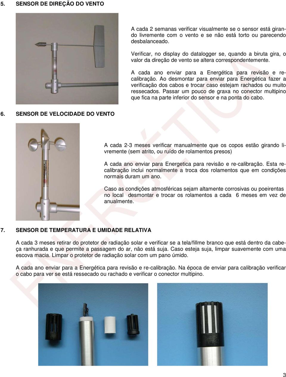 Ao desmontar para enviar para Energética fazer a verificação dos cabos e trocar caso estejam rachados ou muito ressecados.