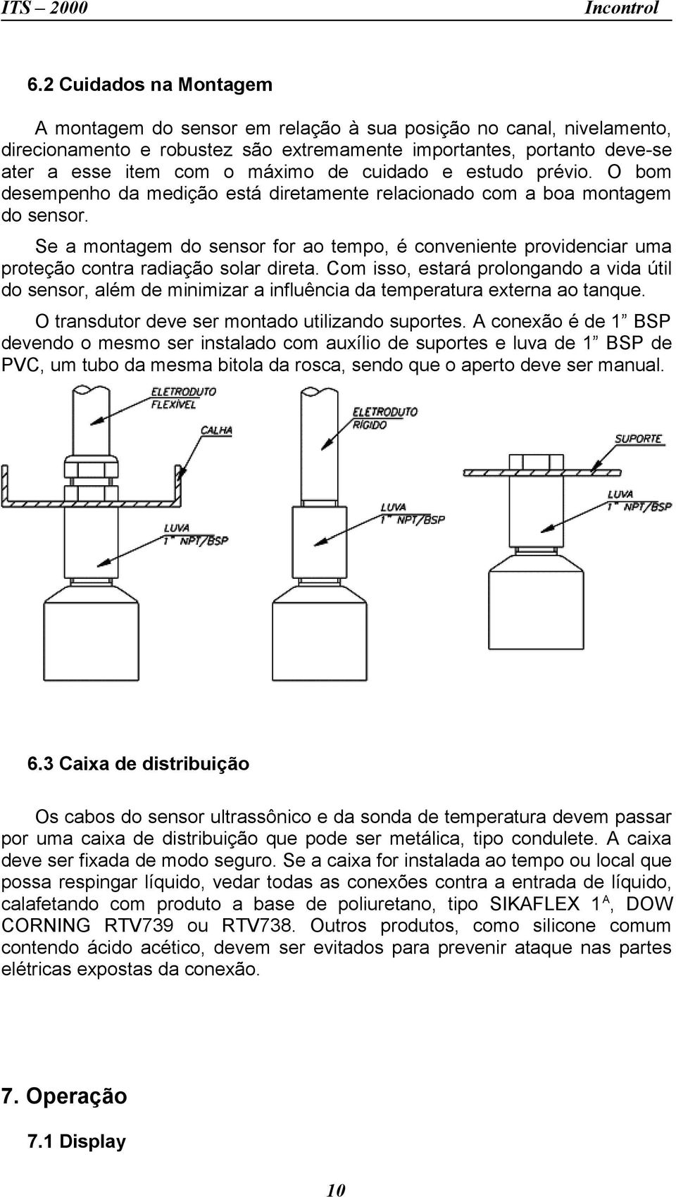 Com isso, estrá prolongndo vid útil do sensor, lém de minimizr influênci d tempertur extern o tnque. O trnsdutor deve ser montdo utilizndo suportes.