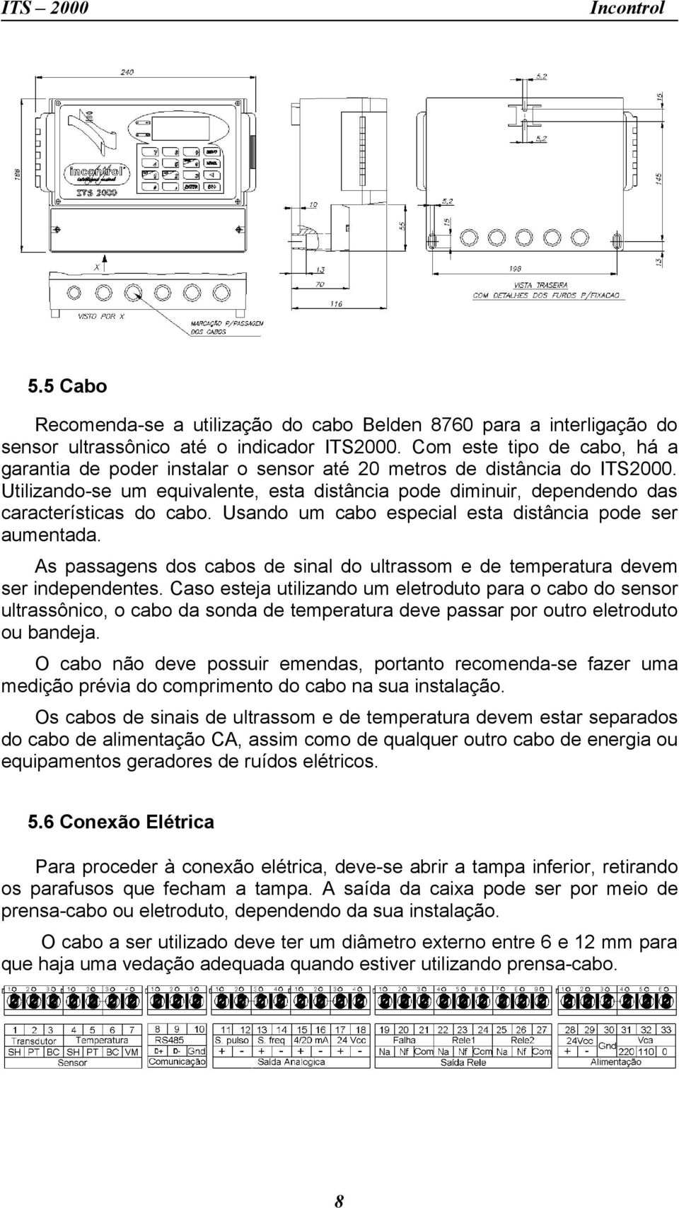 Usndo um cbo especil est distânci pode ser umentd. As pssgens dos cbos de sinl do ultrssom e de tempertur devem ser independentes.