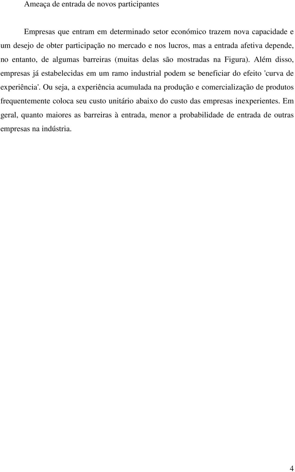 Além disso, empresas já estabelecidas em um ramo industrial podem se beneficiar do efeito 'curva de experiência'.