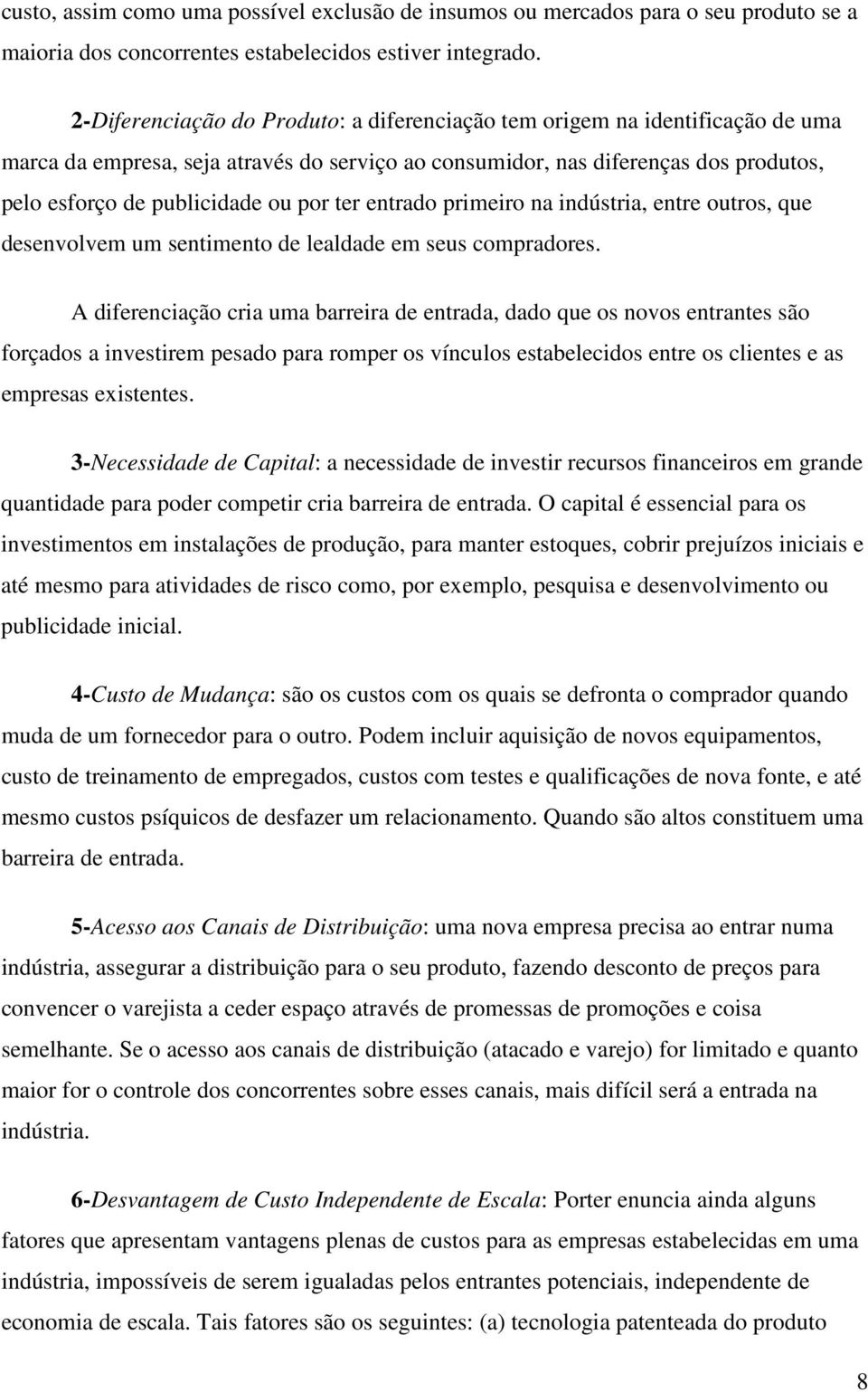 ter entrado primeiro na indústria, entre outros, que desenvolvem um sentimento de lealdade em seus compradores.