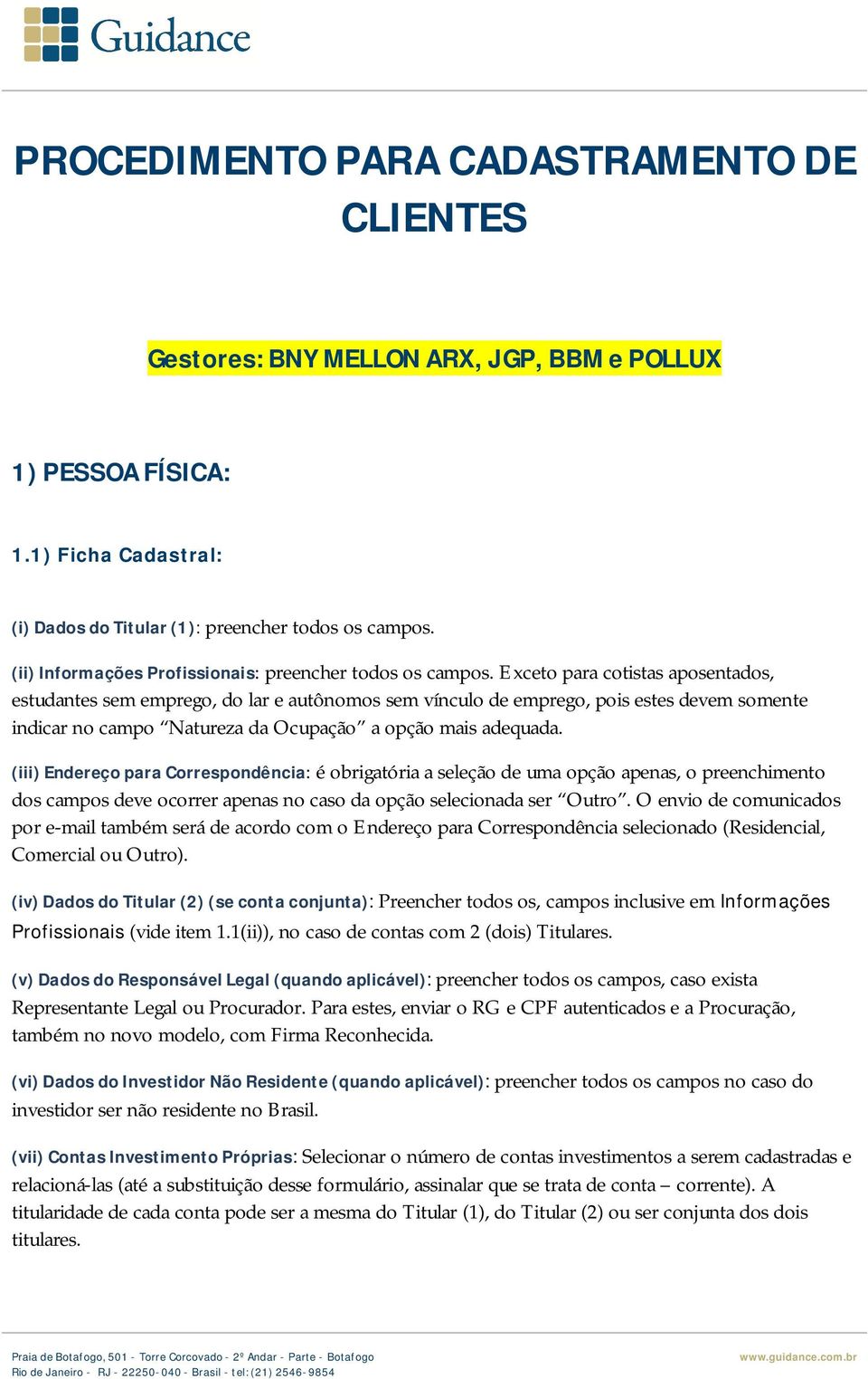 Exceto para cotistas aposentados, estudantes sem emprego, do lar e autônomos sem vínculo de emprego, pois estes devem somente indicar no campo Natureza da Ocupação a opção mais adequada.