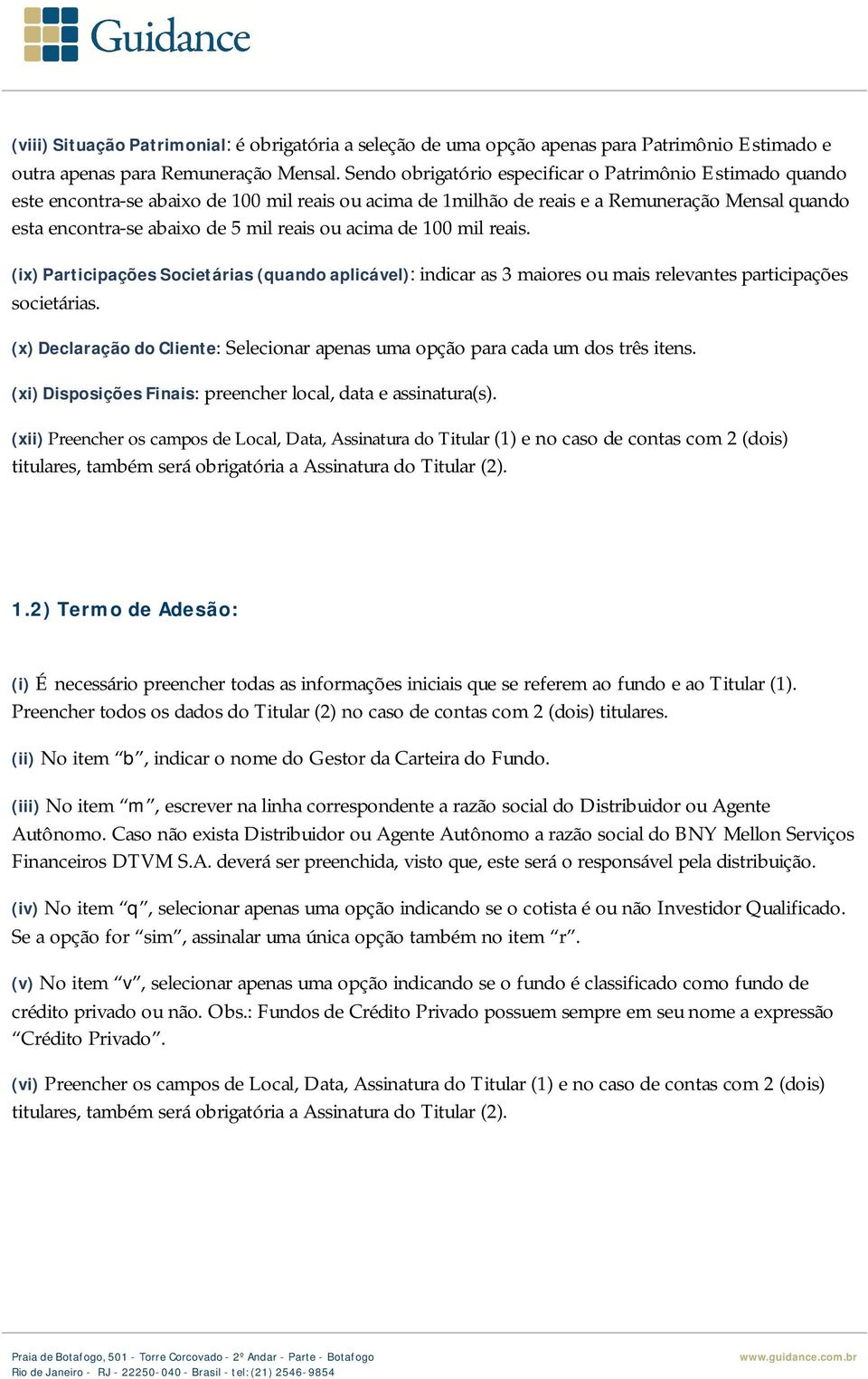 ou acima de 100 mil reais. (ix) Participações Societárias (quando aplicável): indicar as 3 maiores ou mais relevantes participações societárias.