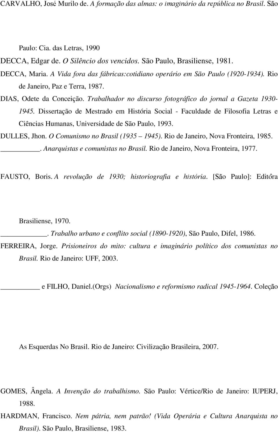 Trabalhador no discurso fotográfico do jornal a Gazeta 1930-1945. Dissertação de Mestrado em História Social - Faculdade de Filosofia Letras e Ciências Humanas, Universidade de São Paulo, 1993.