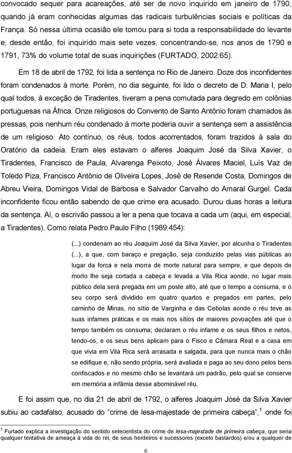 inquirições (FURTADO, 2002:65). Em 18 de abril de 1792, foi lida a sentença no Rio de Janeiro. Doze dos inconfidentes foram condenados à morte. Porém, no dia seguinte, foi lido o decreto de D.