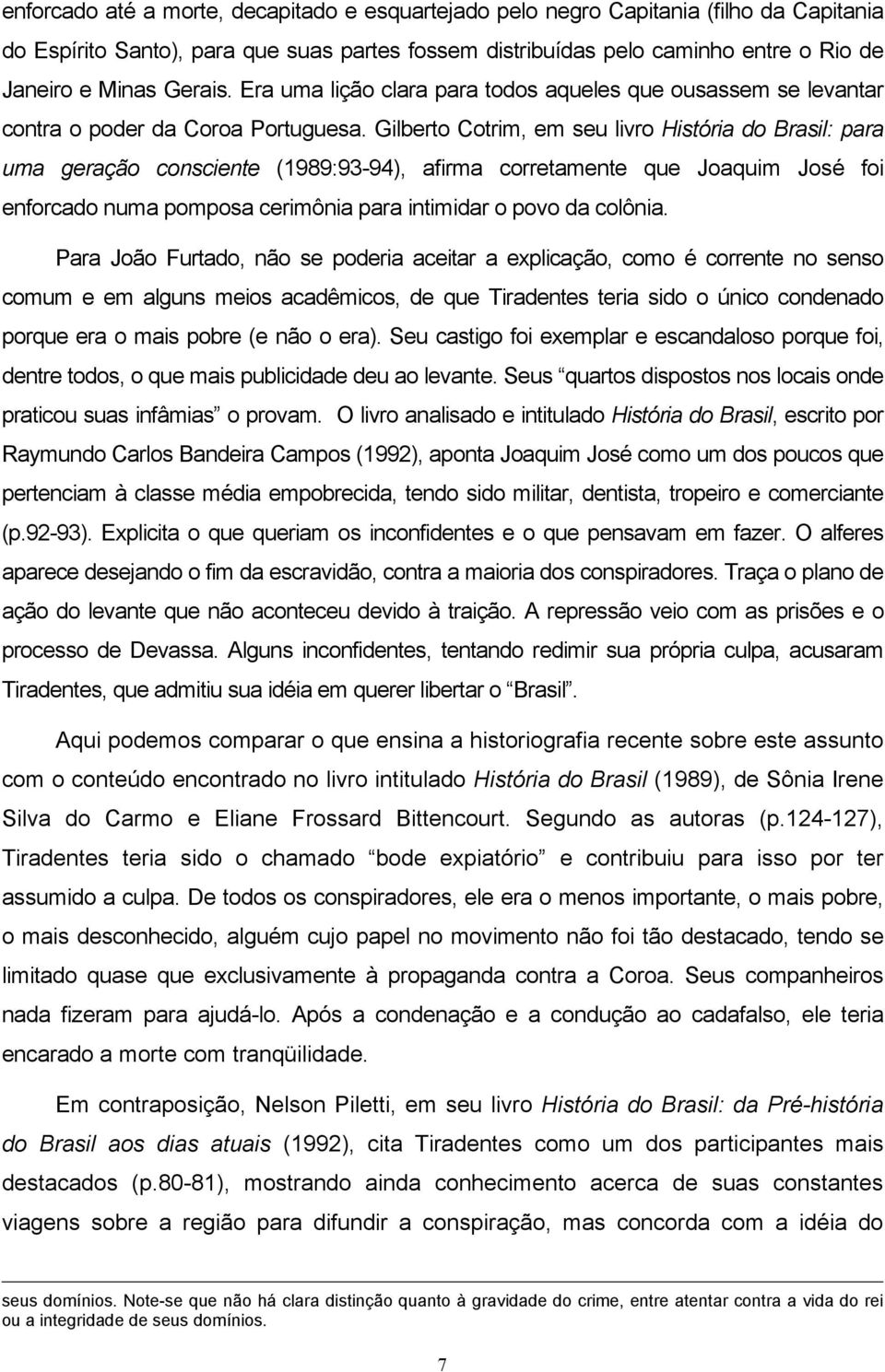 Gilberto Cotrim, em seu livro História do Brasil: para uma geração consciente (1989:93-94), afirma corretamente que Joaquim José foi enforcado numa pomposa cerimônia para intimidar o povo da colônia.