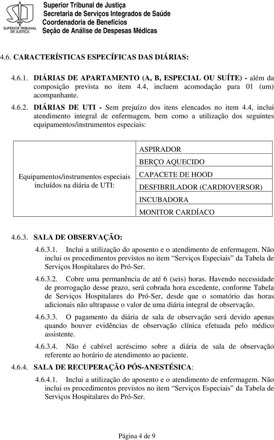 4, inclui atendimento integral de enfermagem, bem como a utilização dos seguintes equipamentos/instrumentos especiais: Equipamentos/instrumentos especiais incluídos na diária de UTI: ASPIRADOR BERÇO