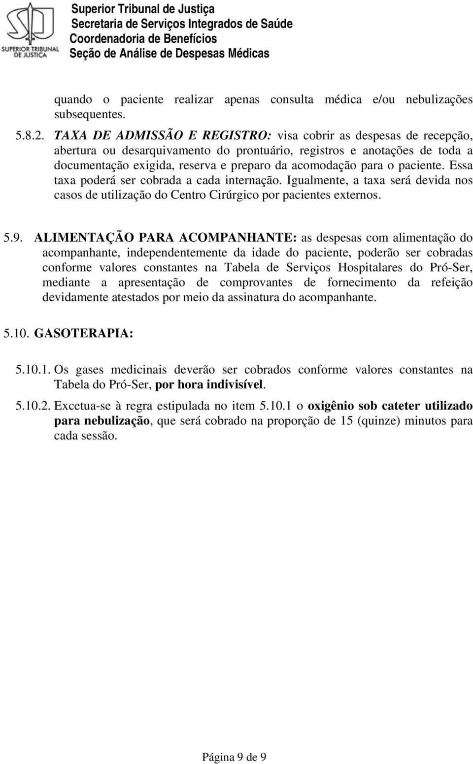 o paciente. Essa taxa poderá ser cobrada a cada internação. Igualmente, a taxa será devida nos casos de utilização do Centro Cirúrgico por pacientes externos. 5.9.