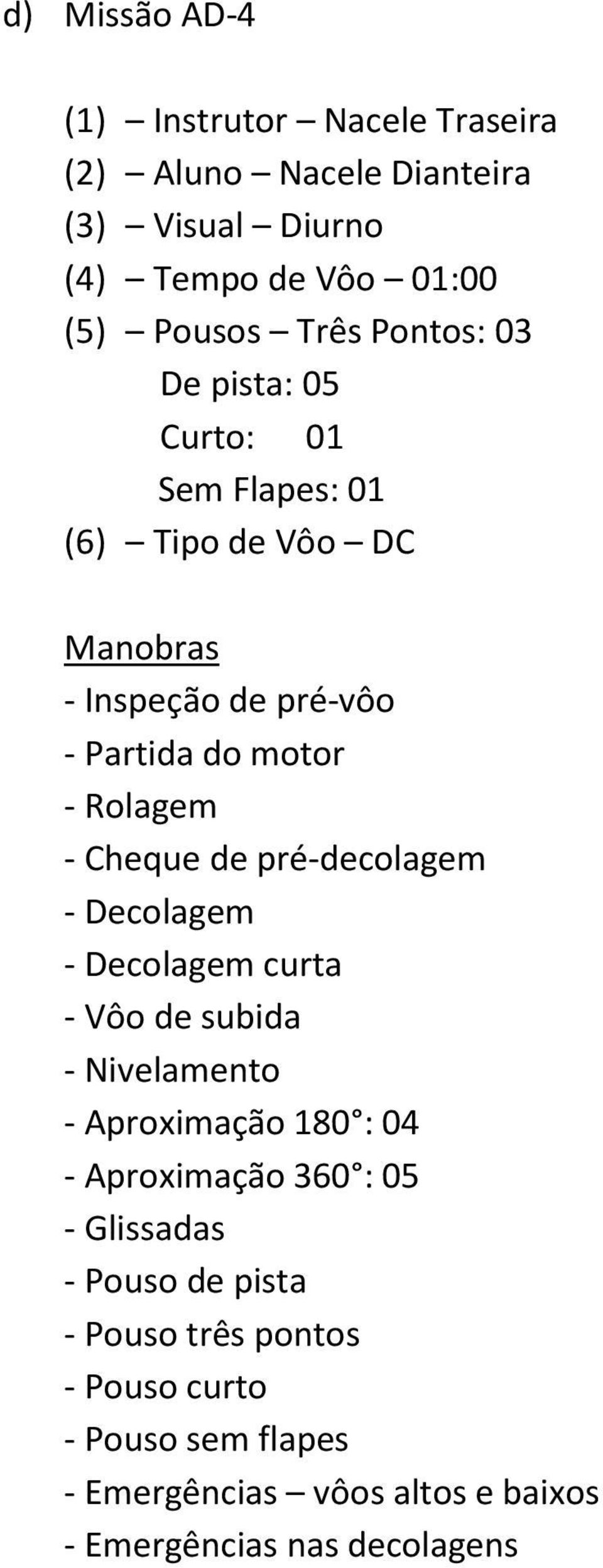 Inspeção de pré-vôo curta - Aproximação 180 : 04 - Aproximação 360 : 05 - Glissadas - Pouso de pista -