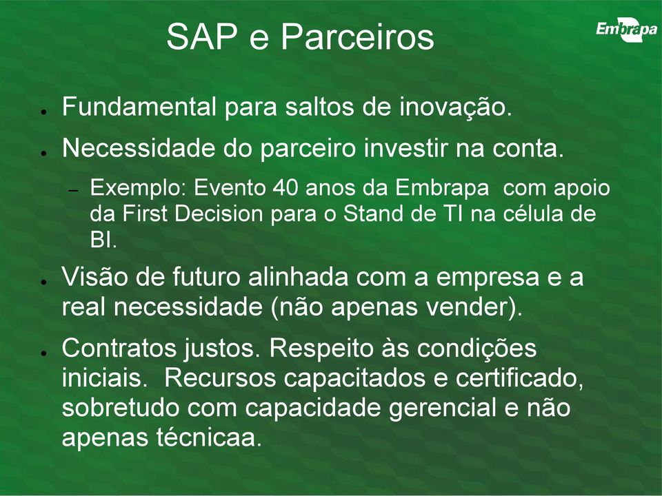 Visão de futuro alinhada com a empresa e a real necessidade (não apenas vender). Contratos justos.