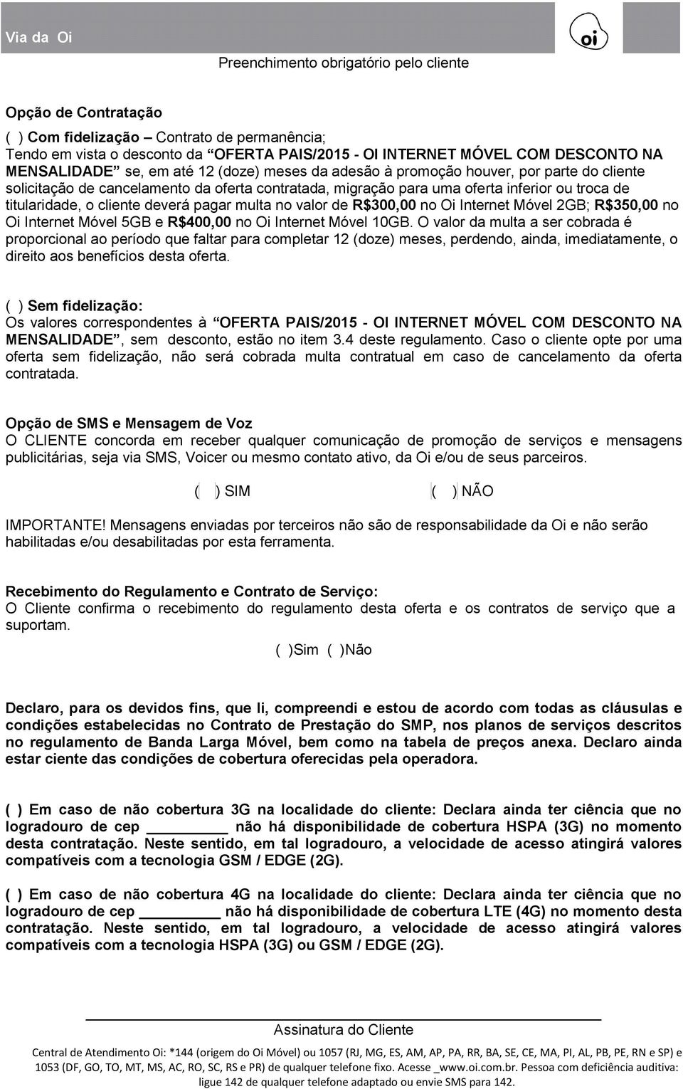 o cliente deverá pagar multa no valor de R$300,00 no Oi Internet Móvel 2GB; R$350,00 no Oi Internet Móvel 5GB e R$400,00 no Oi Internet Móvel 10GB.