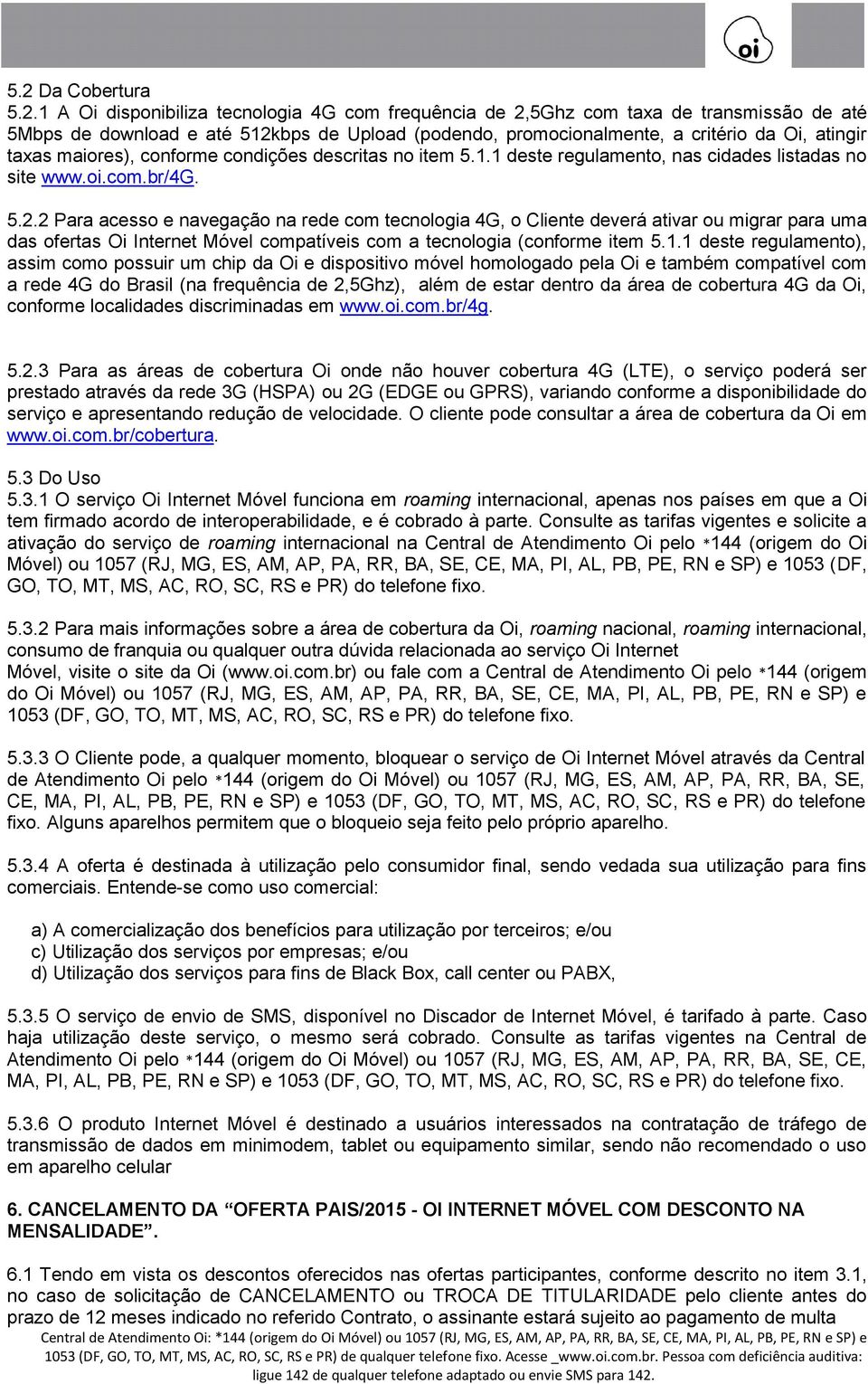 2 Para acesso e navegação na rede com tecnologia 4G, o Cliente deverá ativar ou migrar para uma das ofertas Oi Internet Móvel compatíveis com a tecnologia (conforme item 5.1.